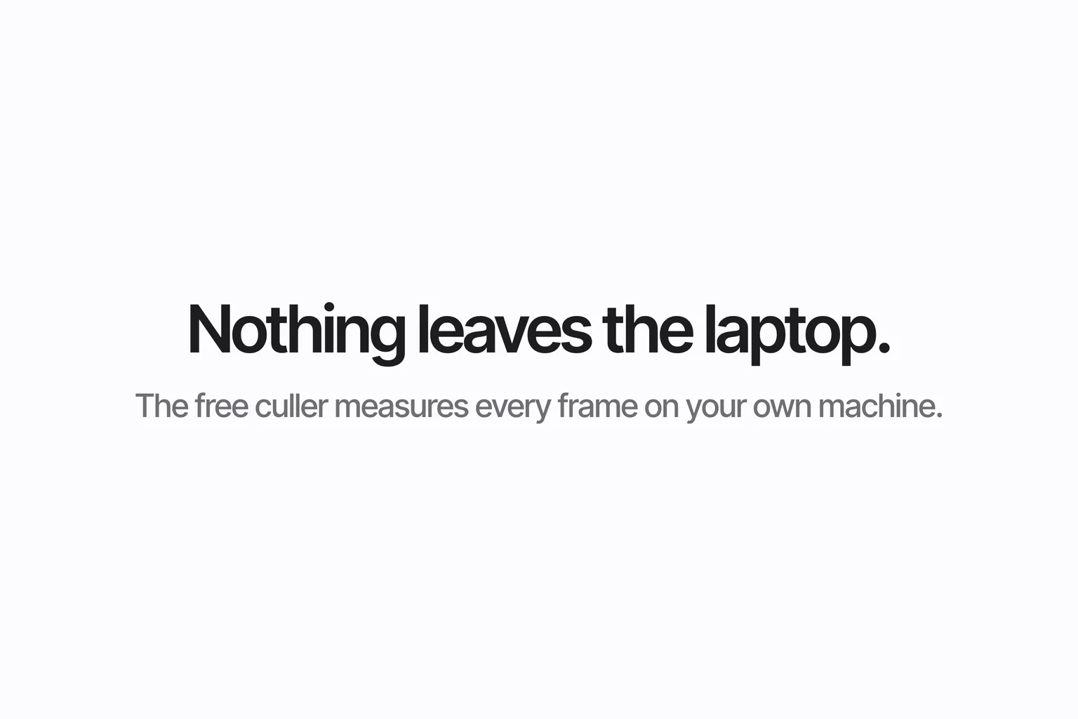 Nothing leaves the laptop.