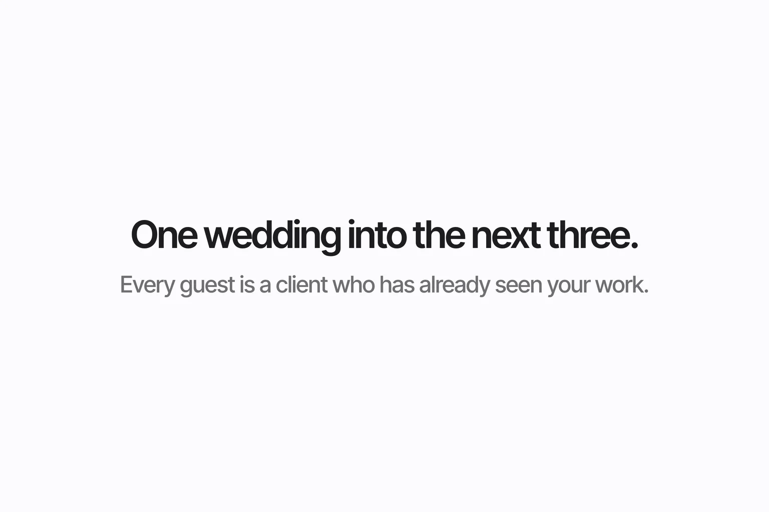 One wedding into the next three.