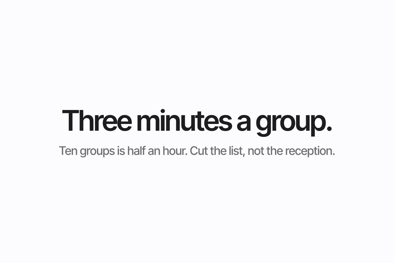 Three minutes a group.